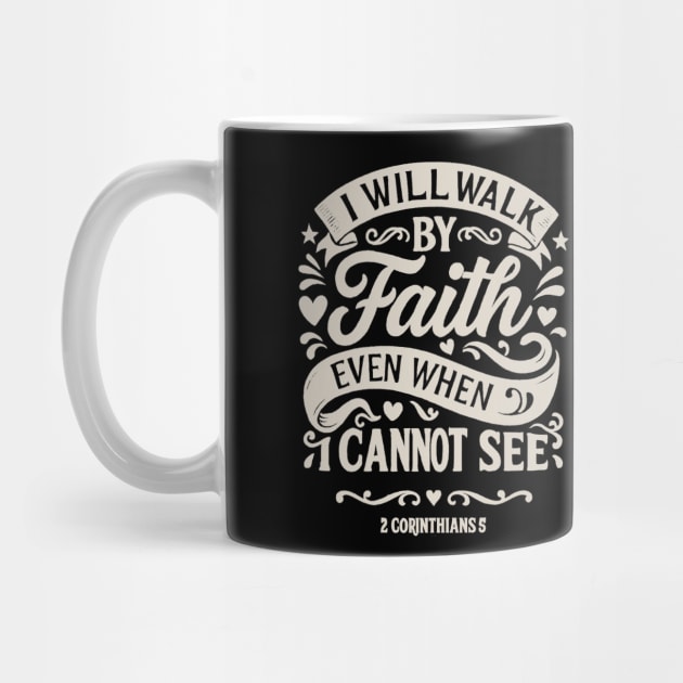 I will walk by faith, even when I cannot see. by Eric's Store 10